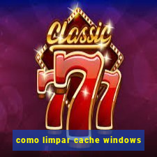 como limpar cache windows